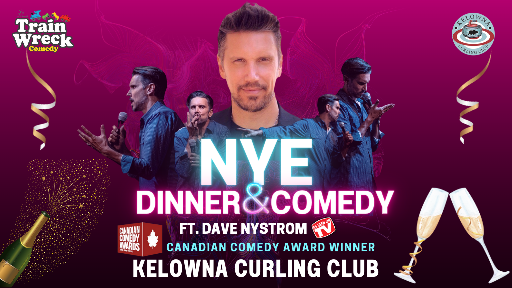 NYE Dinner & Comedy at the KCC Train Wreck Comedy Kelowna Curling Club Dave Nystrom