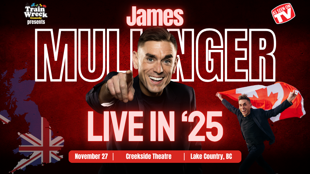 Train Wreck Comedy Presents James Mullinger Live in '25 in Lake Country, BC at the Creekside Theatre on Thursday, November 27, 2025 stand-up comedy British Comedian
